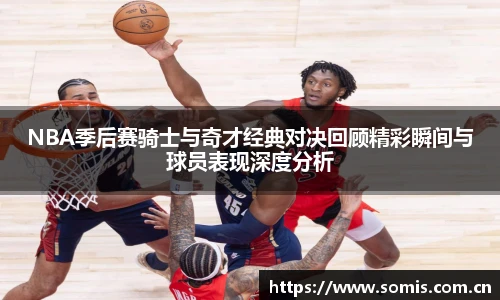 NBA季后赛骑士与奇才经典对决回顾精彩瞬间与球员表现深度分析